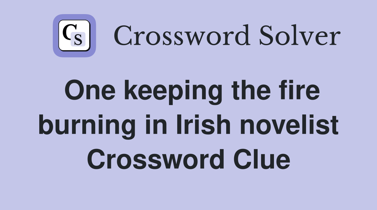 One keeping the fire burning in Irish novelist Crossword Clue