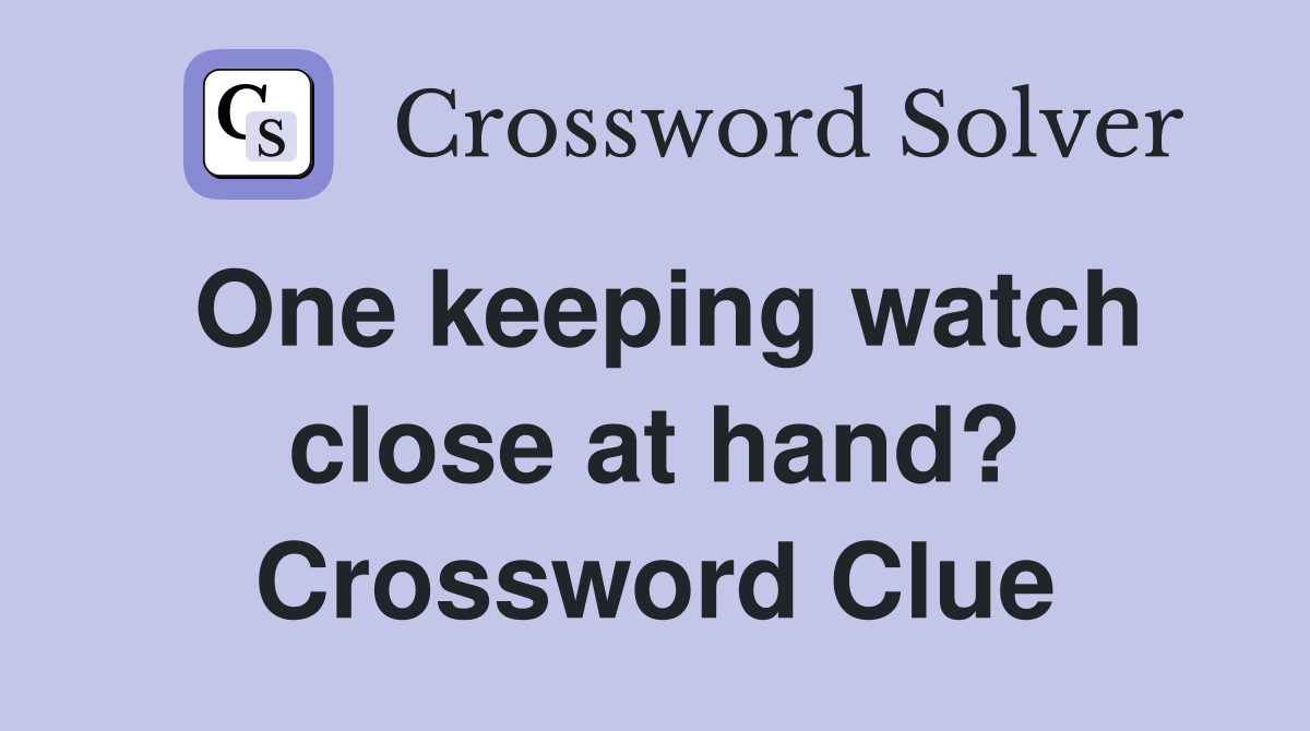 One keeping watch close at hand? Crossword Clue