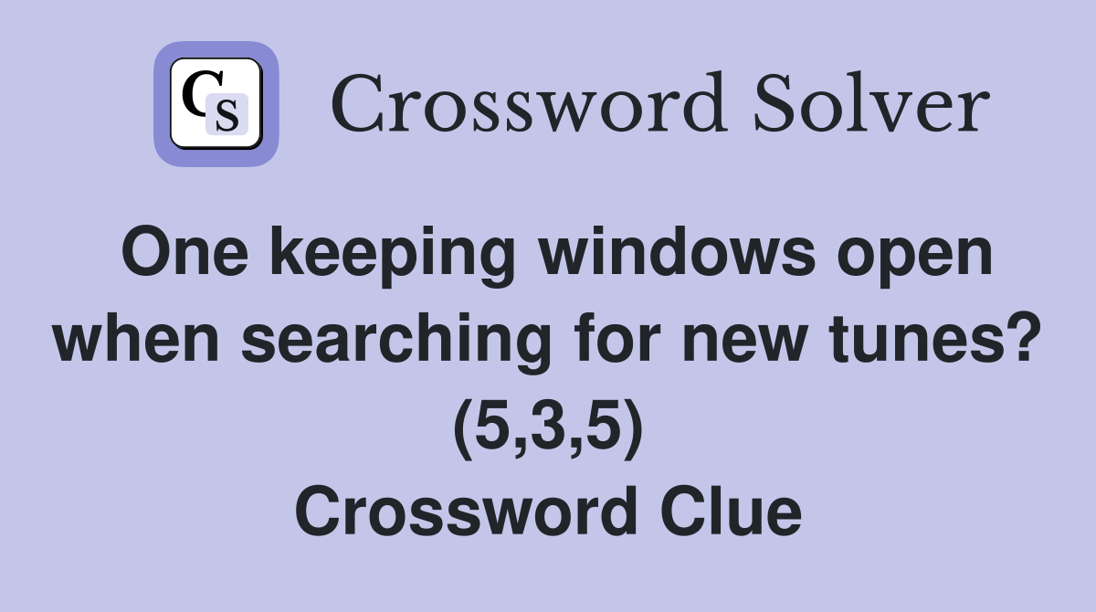 One keeping windows open when searching for new tunes? (5,3,5) Crossword Clue