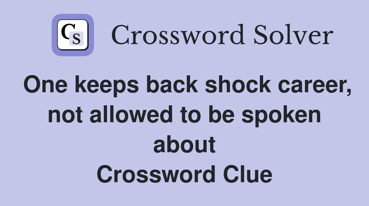 One keeps back shock career, not allowed to be spoken about Crossword Clue