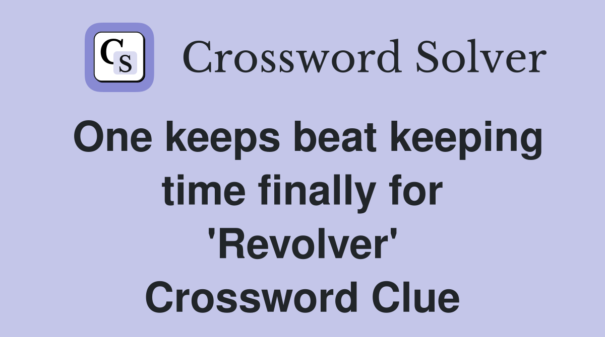 One keeps beat keeping time finally for 'Revolver' Crossword Clue