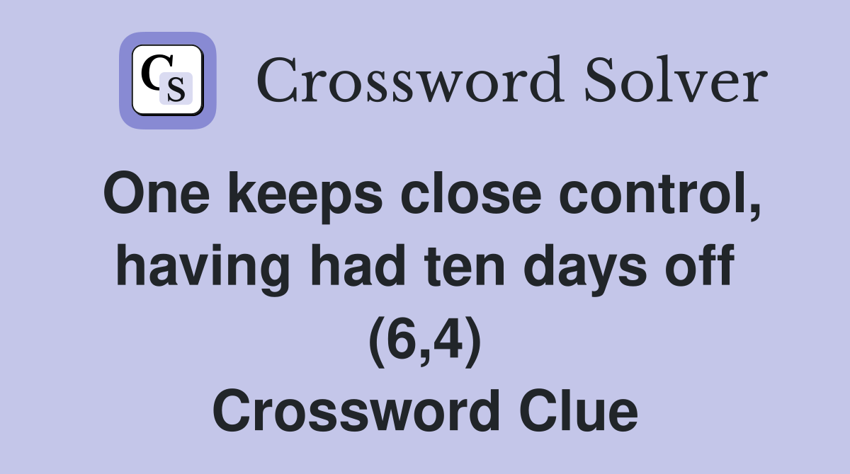 One keeps close control, having had ten days off (6,4) Crossword Clue