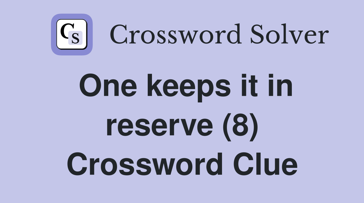 One keeps it in reserve (8) Crossword Clue