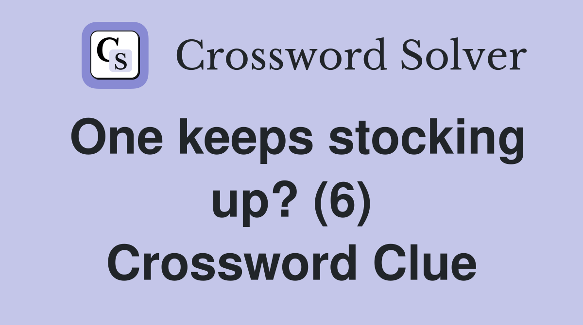 One keeps stocking up? (6) Crossword Clue