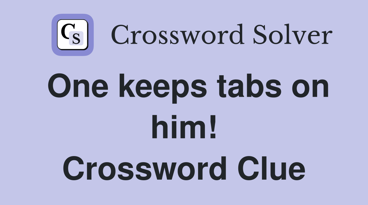 One keeps tabs on him! Crossword Clue