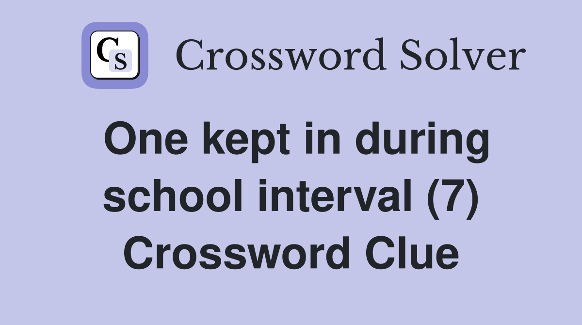 One kept in during school interval (7) Crossword Clue