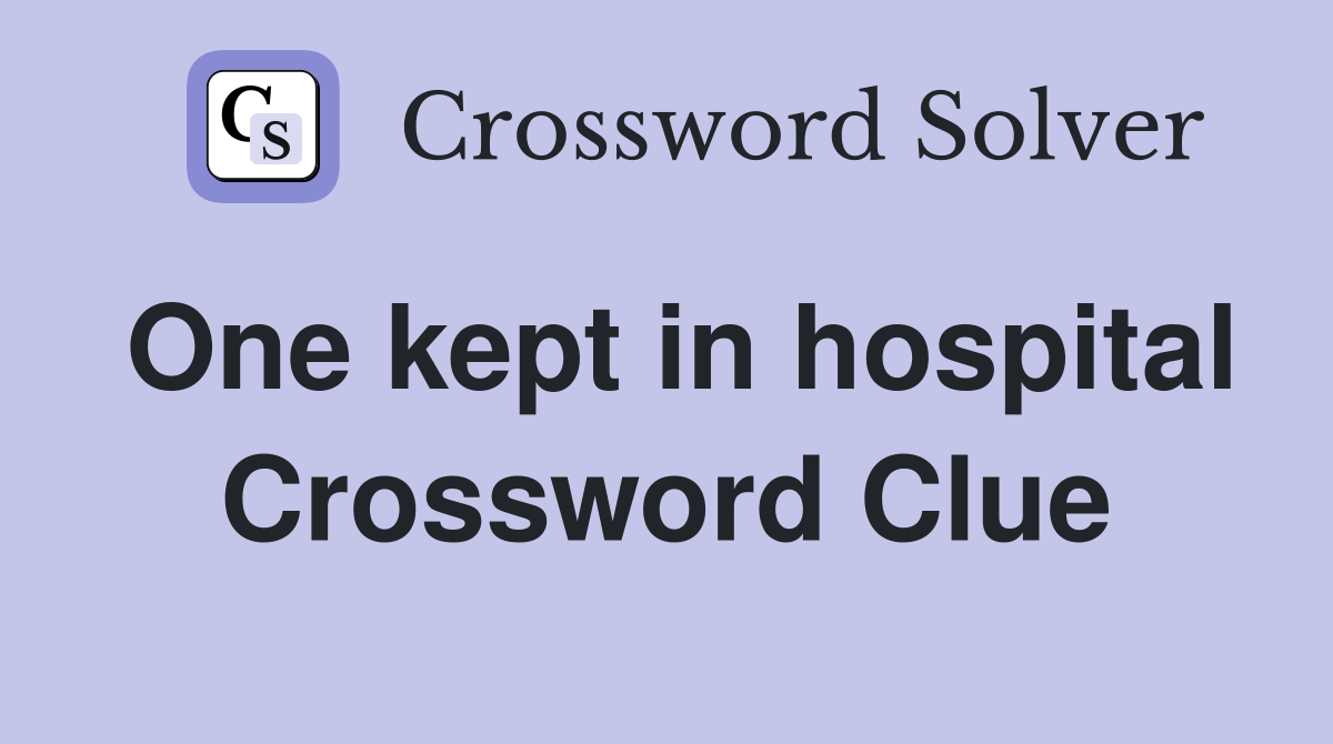One kept in hospital Crossword Clue