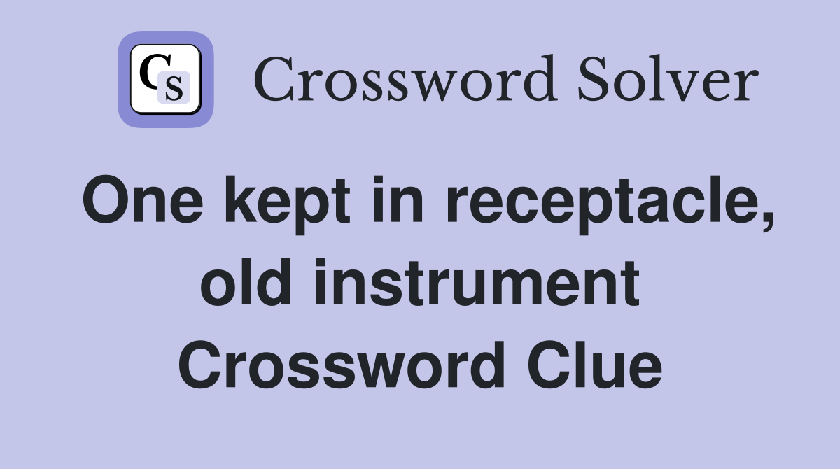 One kept in receptacle, old instrument Crossword Clue