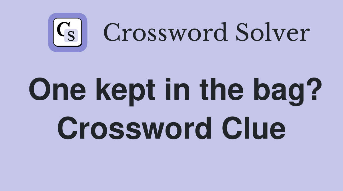 One kept in the bag? Crossword Clue