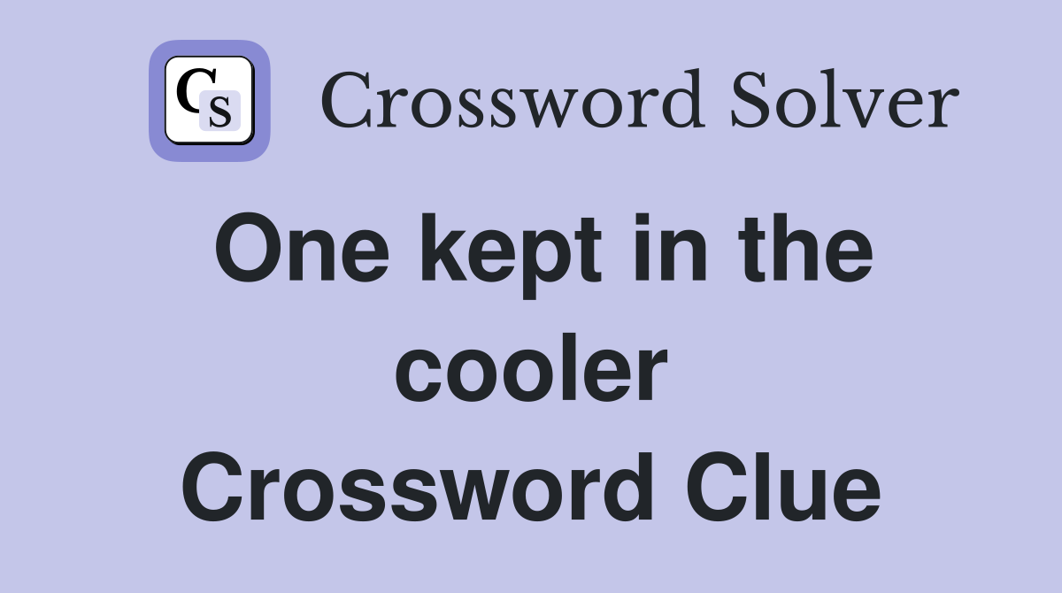 One kept in the cooler Crossword Clue