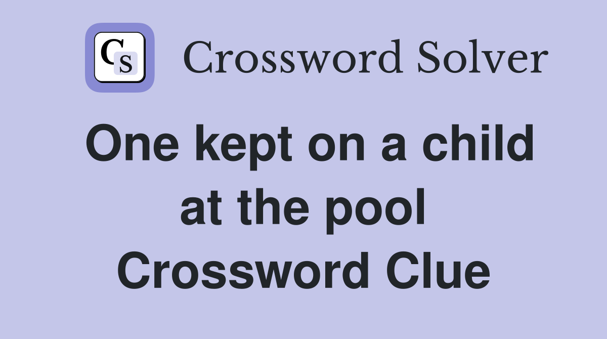 One kept on a child at the pool Crossword Clue