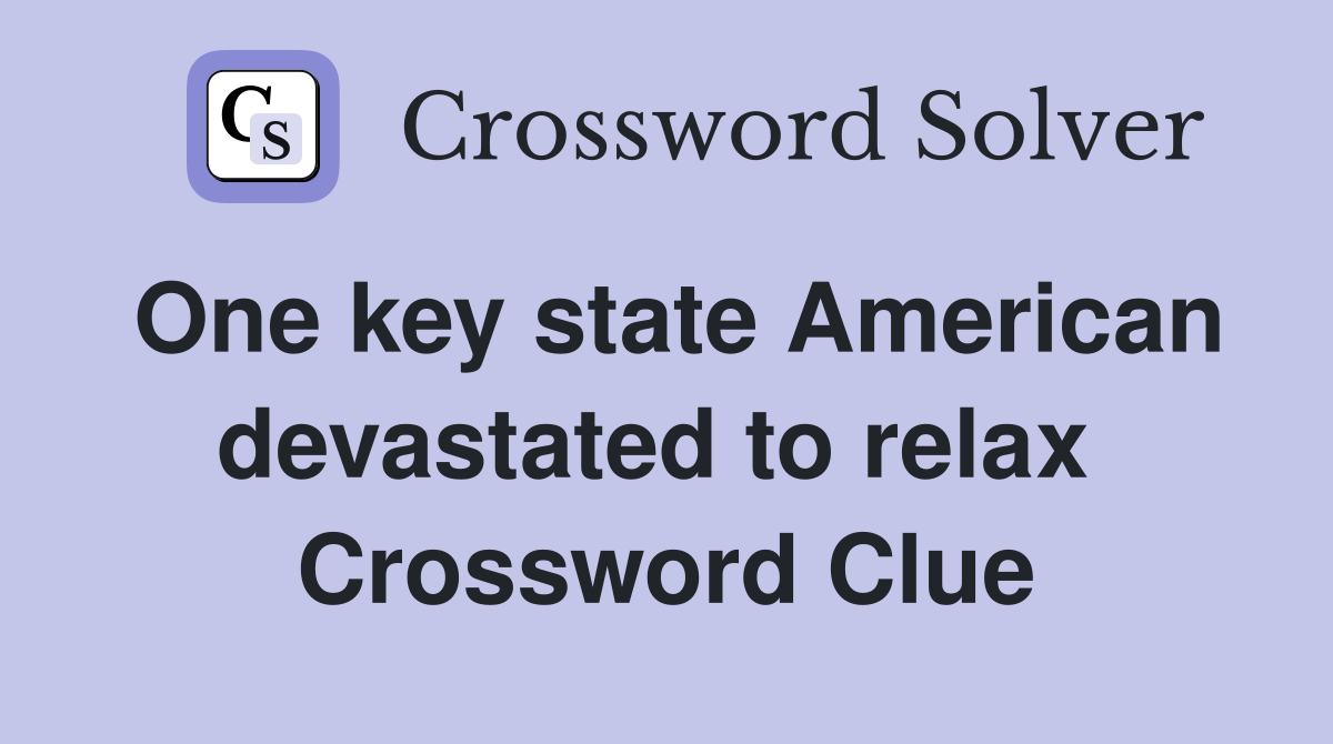 One key state American devastated to relax  Crossword Clue
