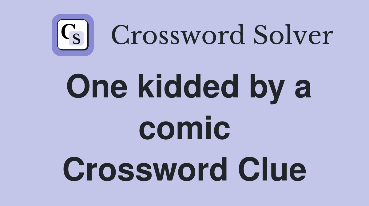One kidded by a comic Crossword Clue