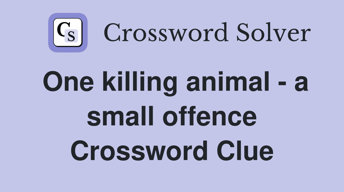 One killing animal - a small offence Crossword Clue