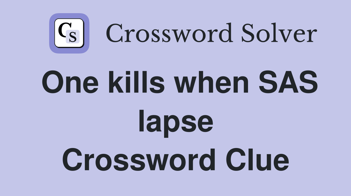One kills when SAS lapse Crossword Clue