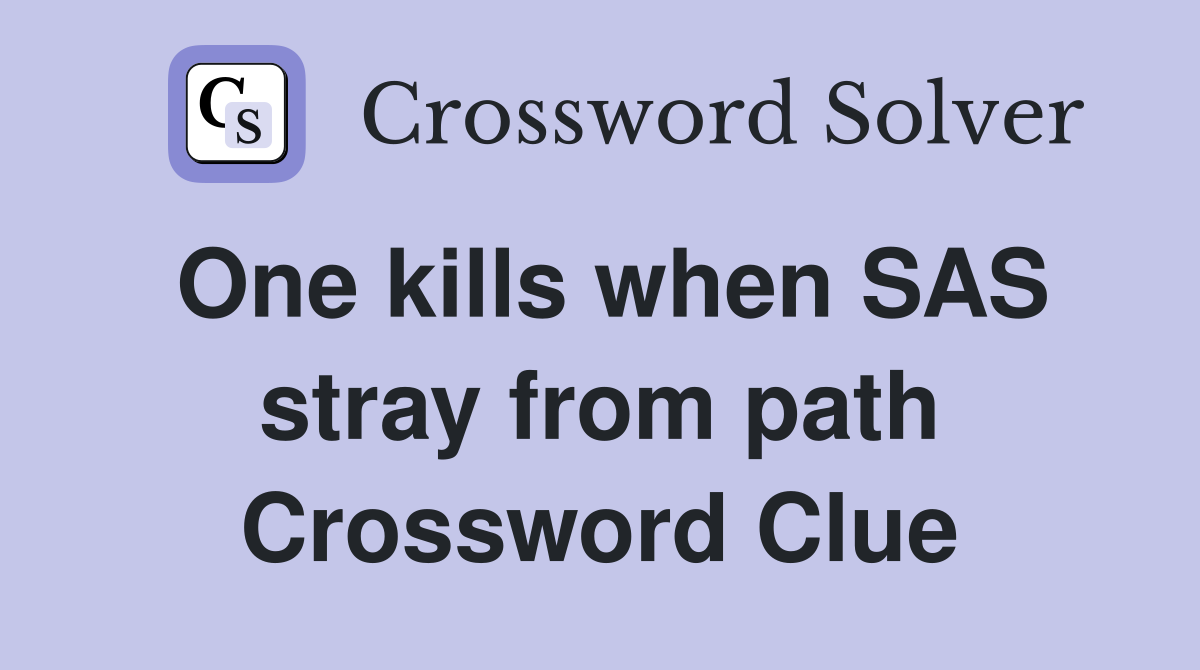 One kills when SAS stray from path Crossword Clue