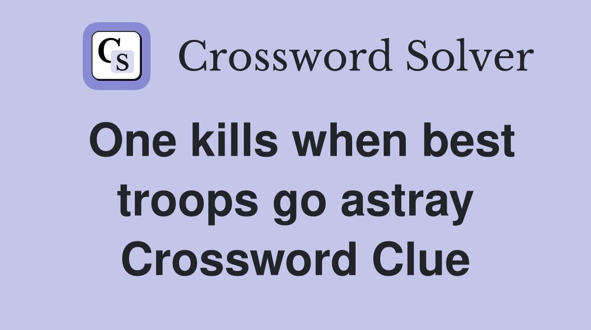 One kills when best troops go astray Crossword Clue
