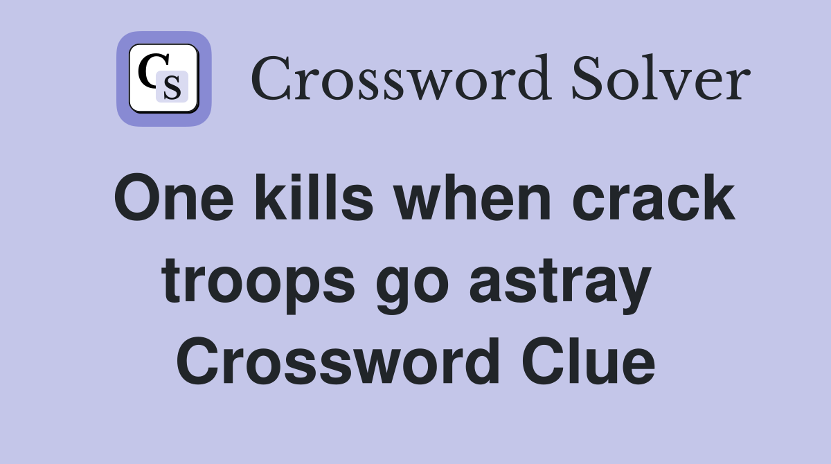 One kills when crack troops go astray  Crossword Clue