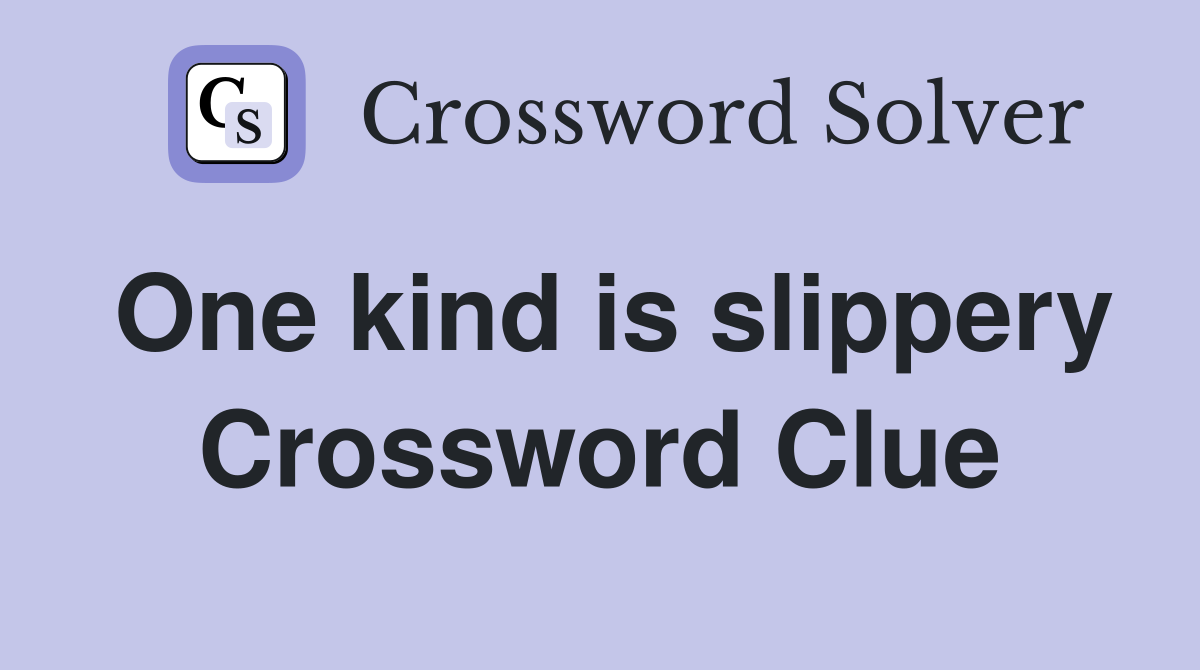 One kind is slippery Crossword Clue