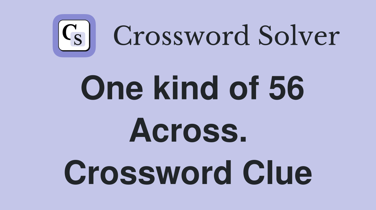 One kind of 56 Across. Crossword Clue