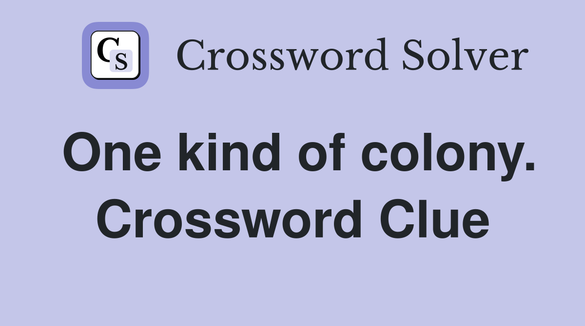 One kind of colony. Crossword Clue