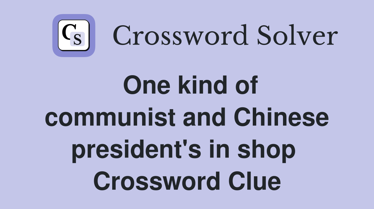 One kind of communist and Chinese president's in shop  Crossword Clue