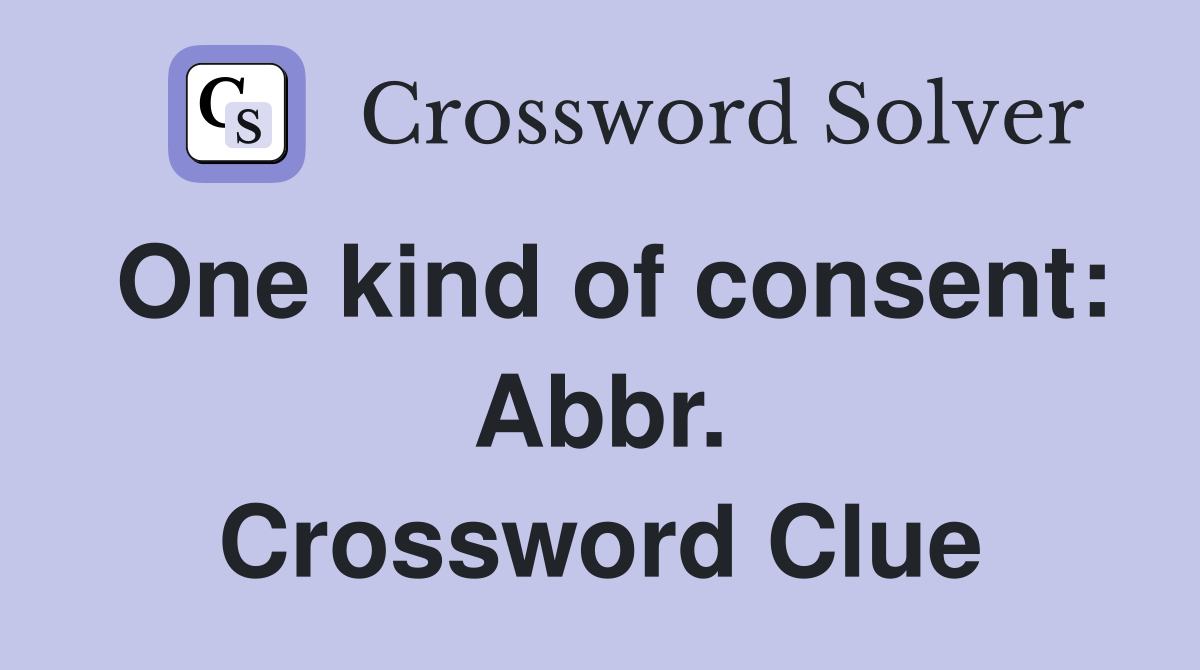 One kind of consent: Abbr. Crossword Clue