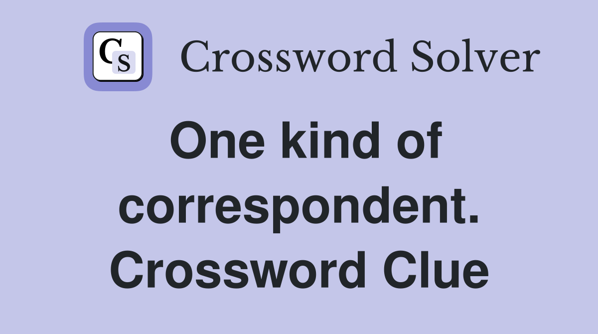 One kind of correspondent. Crossword Clue