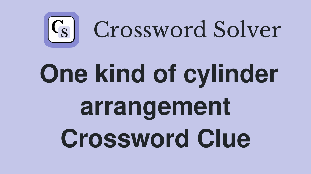 One kind of cylinder arrangement Crossword Clue