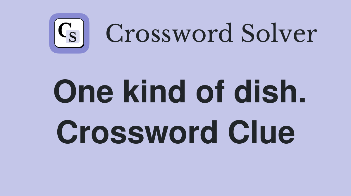 One kind of dish. Crossword Clue