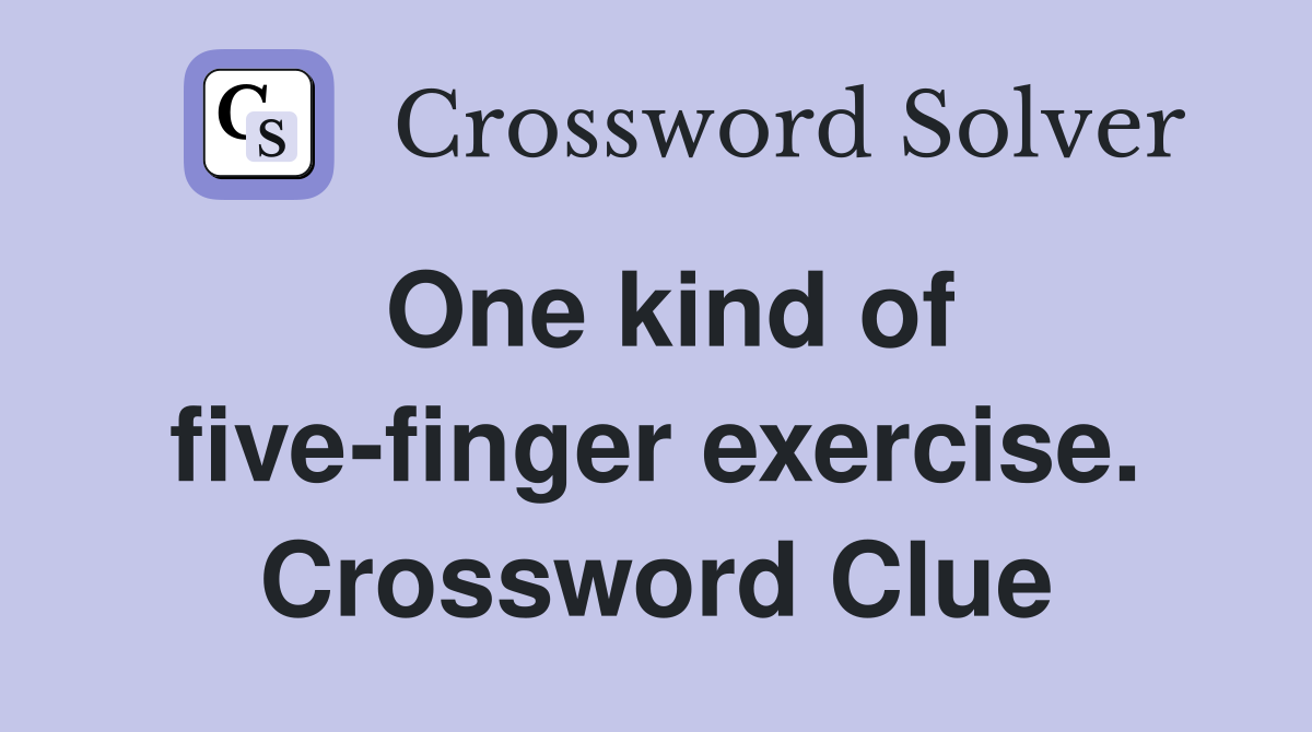 One kind of five-finger exercise. Crossword Clue