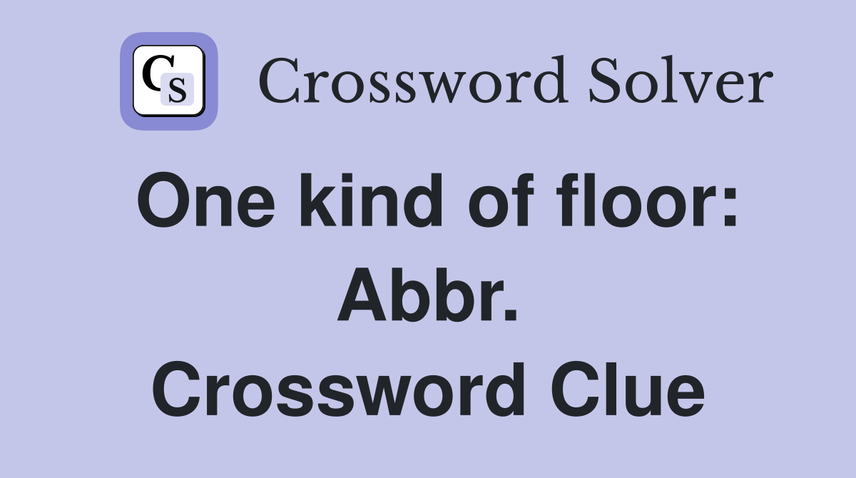 One kind of floor: Abbr. Crossword Clue