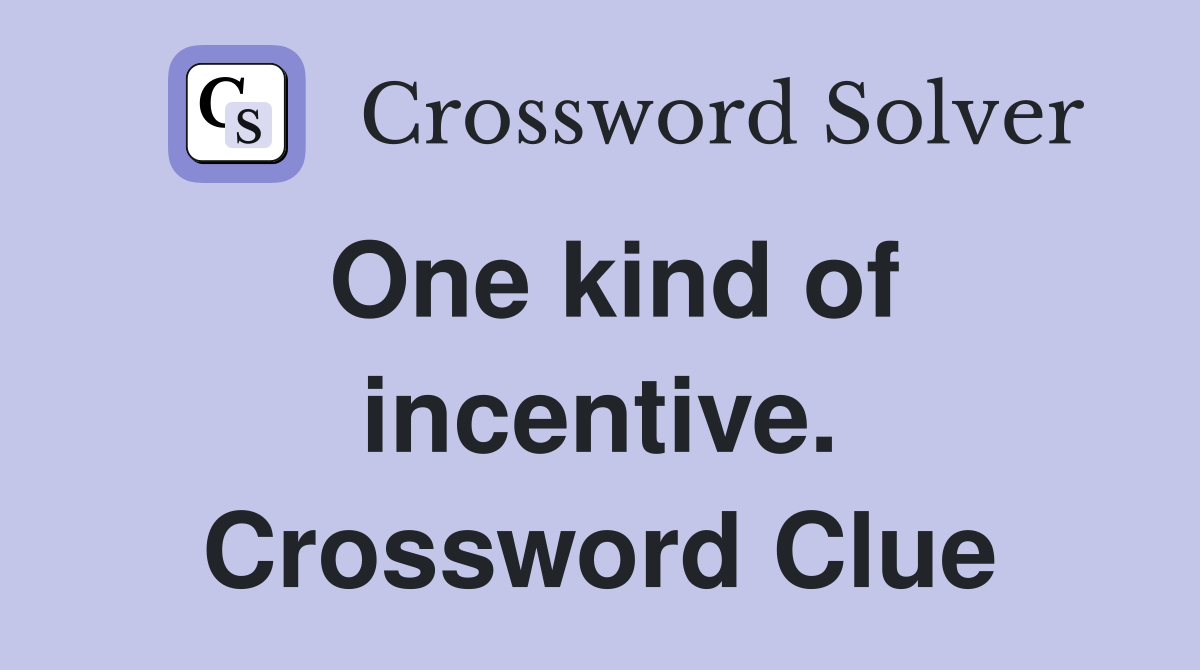 One kind of incentive. Crossword Clue