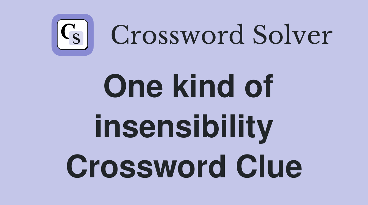 One kind of insensibility Crossword Clue