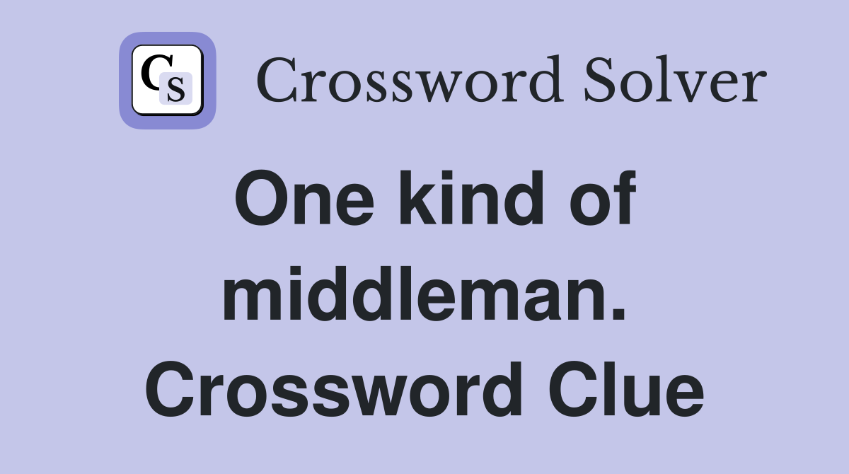 One kind of middleman. Crossword Clue