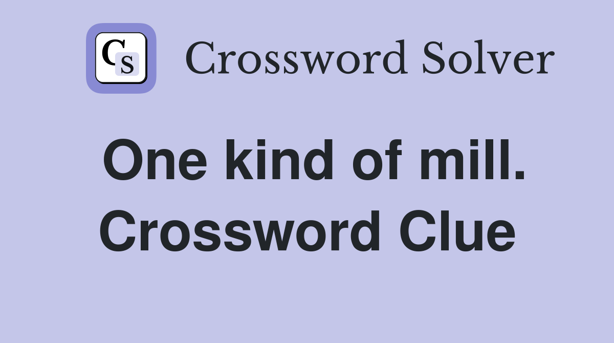 One kind of mill. Crossword Clue