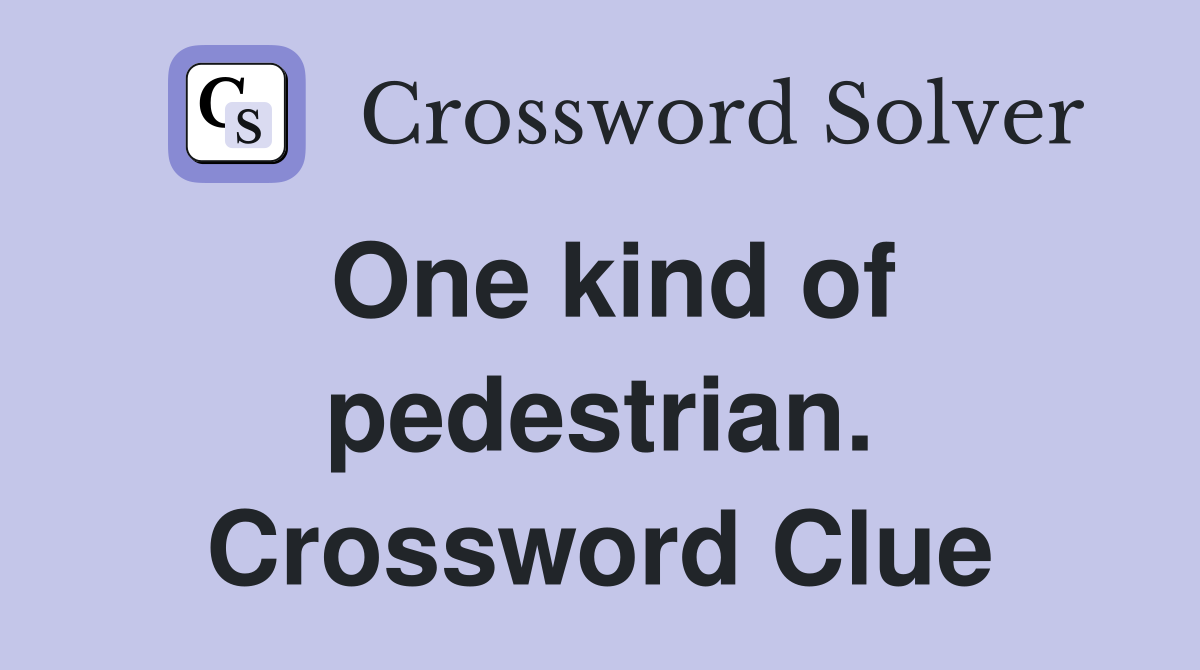One kind of pedestrian. Crossword Clue