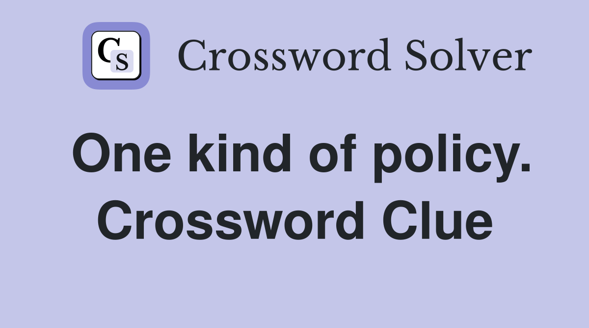 One kind of policy. Crossword Clue