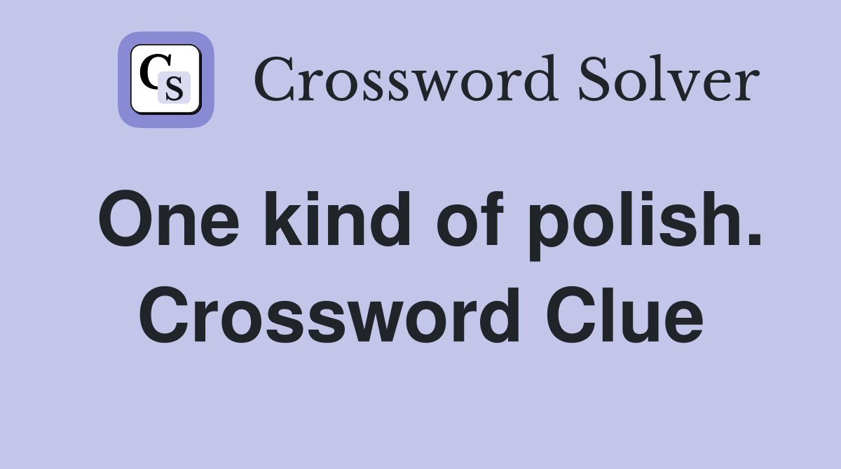 One kind of polish. Crossword Clue