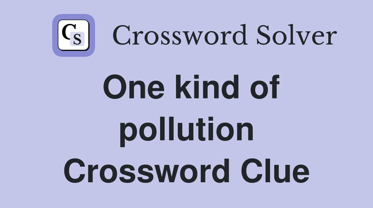 One kind of pollution Crossword Clue