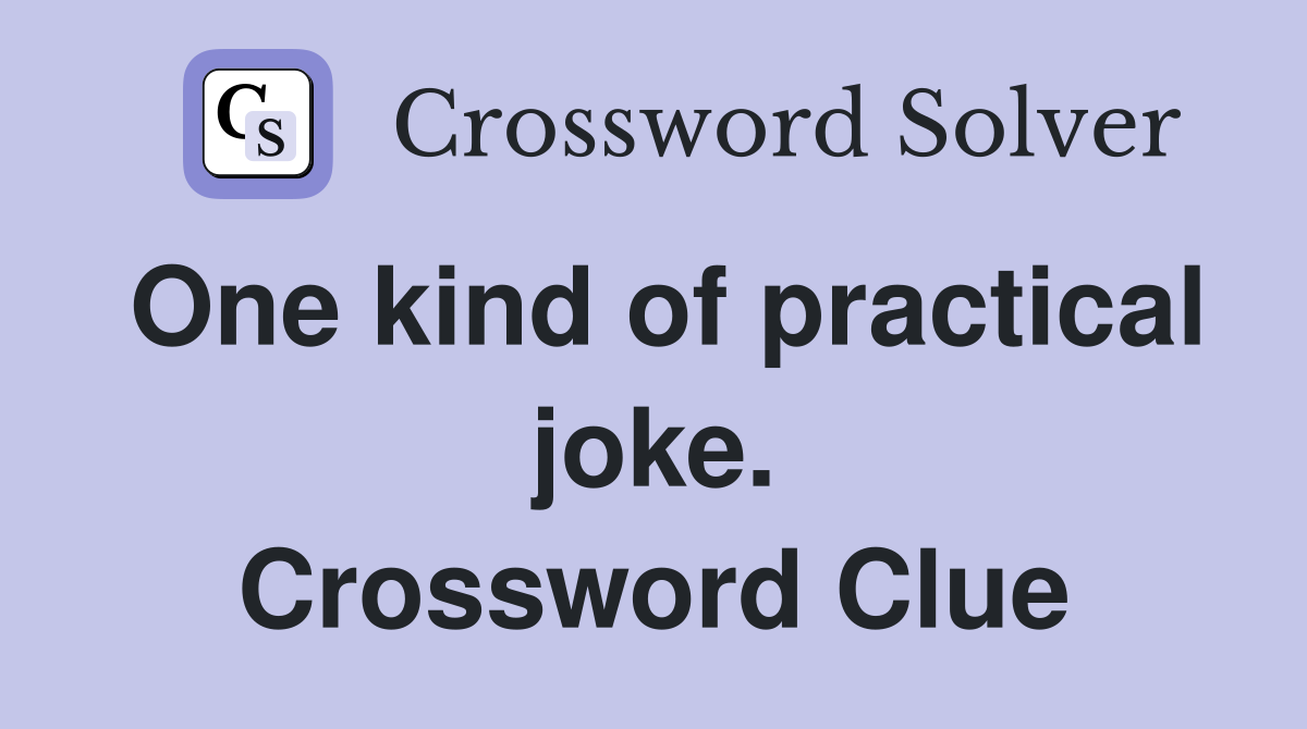 One kind of practical joke. Crossword Clue