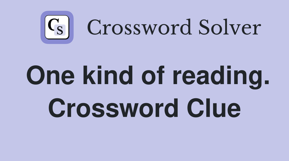One kind of reading. Crossword Clue