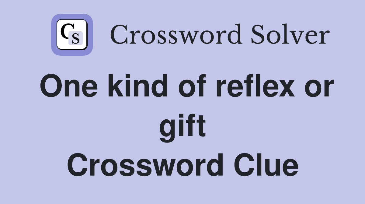 One kind of reflex or gift Crossword Clue