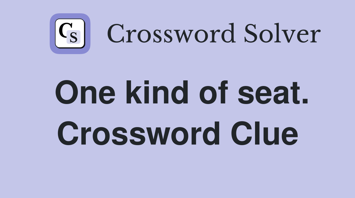 One kind of seat. Crossword Clue