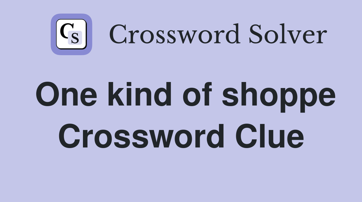 One kind of shoppe Crossword Clue