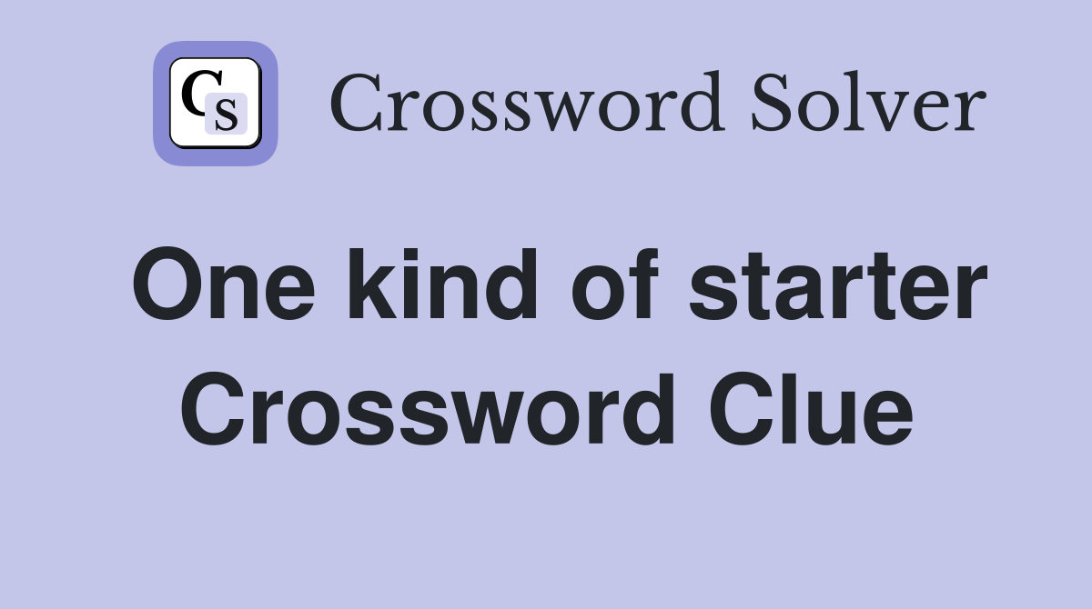One kind of starter Crossword Clue