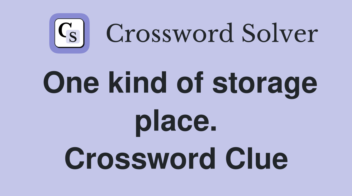 One kind of storage place. Crossword Clue