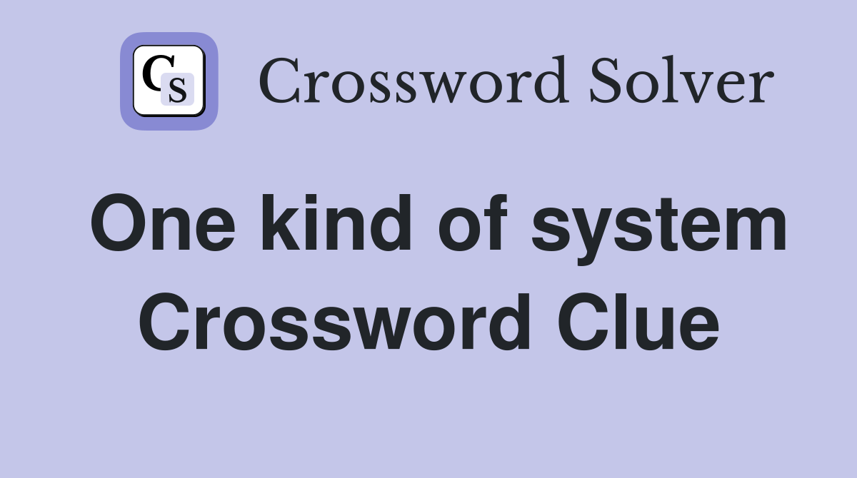 One kind of system Crossword Clue
