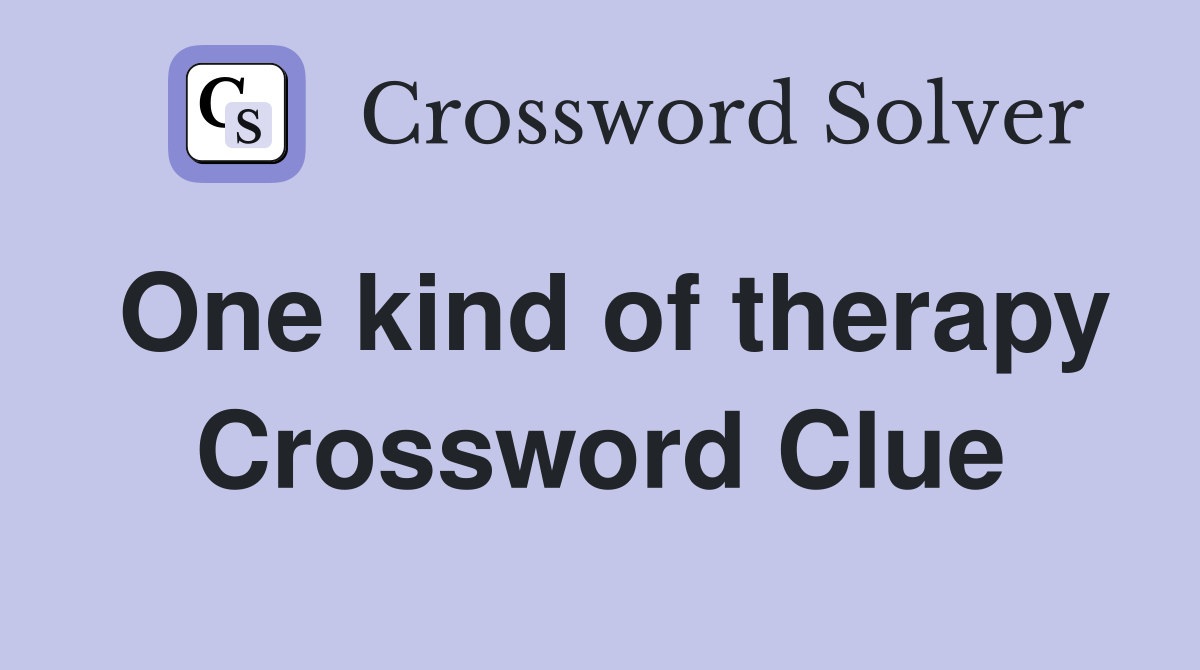 One kind of therapy Crossword Clue