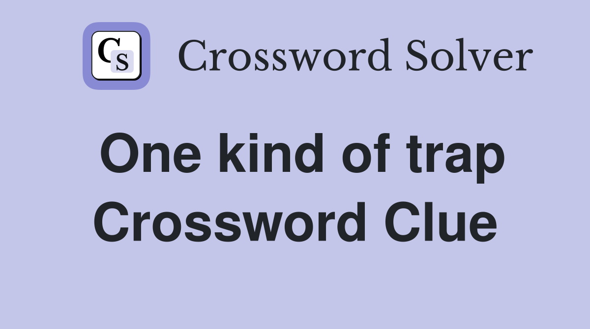One kind of trap Crossword Clue